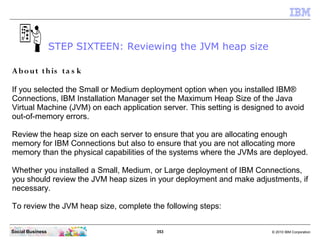 STEP SIXTEEN: Reviewing the JVM heap size

A b o ut th is ta s k

If you selected the Small or Medium deployment option wh...