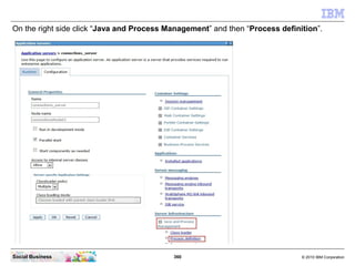 On the right side click “Java and Process Management” and then “Process definition”.




Social Business                  ...