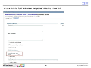 Check that the field “Maximum Heap Size” contains “2506” MB.




Social Business                            362           ...