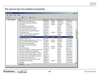 The service has now started successfully.




Social Business                              366   © 2010 IBM Corporation
 