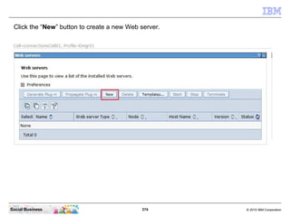Click the “New” button to create a new Web server.




Social Business                             374       © 2010 IBM Co...