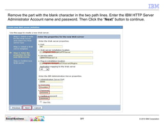Remove the part with the blank character in the two path lines. Enter the IBM HTTP Server
 Administrator Account name and ...