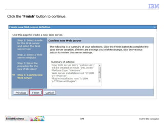 Click the “Finish” button to continue.




Social Business                           378   © 2010 IBM Corporation
 