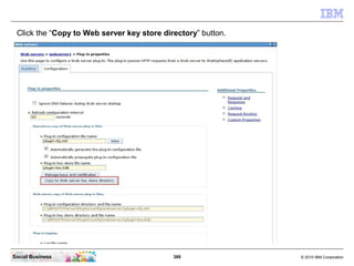 Click the “Copy to Web server key store directory” button.




Social Business                             389            ...