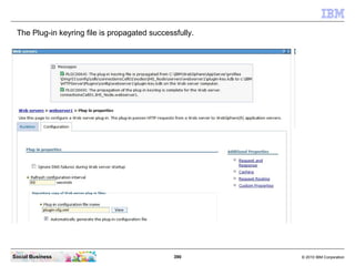 The Plug-in keyring file is propagated successfully.




Social Business                                390      © 2010 IB...