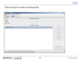 Click the button to create a new keyring file.




Social Business                                     396   © 2010 IBM Co...