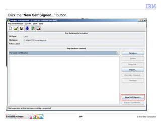 Click the “New Self Signed...” button.




Social Business                           399   © 2010 IBM Corporation
 