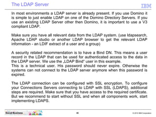 The LDAP Server
     In most environments a LDAP server is already present. If you use Domino it
     is simple to just en...