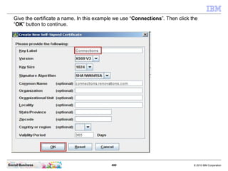 Give the certificate a name. In this example we use “Connections”. Then click the
   “OK” button to continue.




Social B...