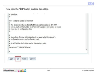 Now click the “OK” button to close the editor.




Social Business                                410   © 2010 IBM Corpora...