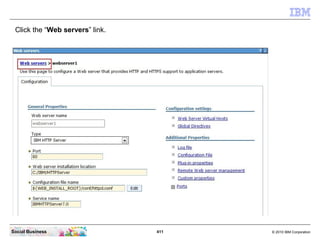 Click the “Web servers” link.




Social Business                  411   © 2010 IBM Corporation
 