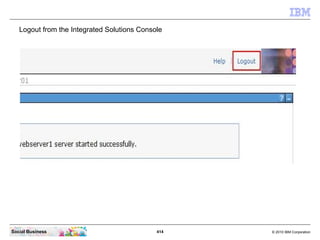Logout from the Integrated Solutions Console




Social Business                              414   © 2010 IBM Corporation
 