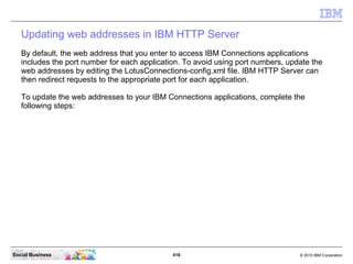 Updating web addresses in IBM HTTP Server
   By default, the web address that you enter to access IBM Connections applicat...