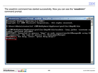 The wsadmin command has started successfully. Now you can see the “wsadmin>”
 command prompt.




Social Business         ...
