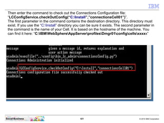 Then enter the command to check out the Connections Configuration file:
 “LCConfigService.checkOutConfig(“C:Install”,”conn...