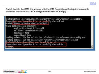 Switch back to the CMD line window with the IBM Connections Config Admin console
   and enter the command: “LCConfigServic...