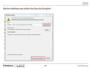 Get the certificate and confirm the Security Exception




Social Business                               433        © 2010...
