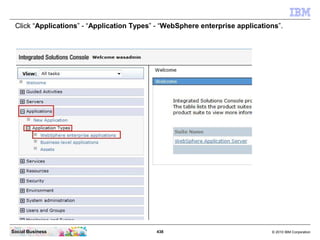 Click “Applications” - “Application Types” - “WebSphere enterprise applications”.




Social Business                     ...