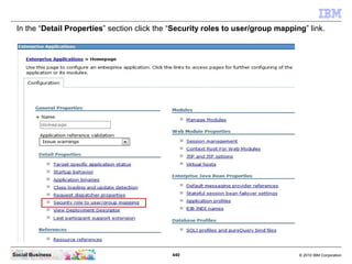 In the “Detail Properties” section click the “Security roles to user/group mapping” link.




Social Business             ...