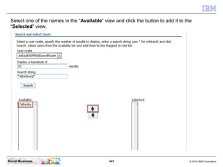 Select one of the names in the “Available” view and click the button to add it to the
 “Selected” view.




Social Busines...