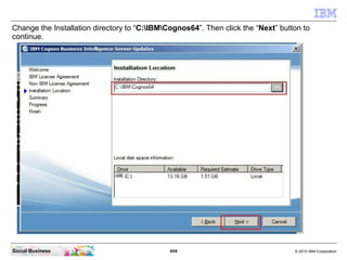 Change the Installation directory to “C:IBMCognos64”. Then click the “Next” button to
continue.




Social Business       ...