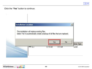 Click the “Yes” button to continue.




Social Business                        455   © 2010 IBM Corporation
 