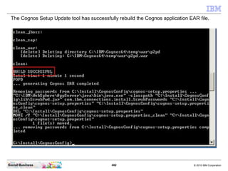 The Cognos Setup Update tool has successfully rebuild the Cognos application EAR file.




Social Business                ...