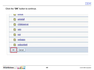 Click the “OK” button to continue.




Social Business                         469   © 2010 IBM Corporation
 