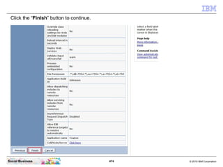 Click the “Finish” button to continue.




Social Business                           474   © 2010 IBM Corporation
 
