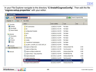 In your File Explorer navigate to the directory “C:InstallCognosConfig”. Then edit the file
 “cognos-setup.properties” wit...