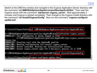 Switch to the CMD line window and navigate to the Cognos Application Server directory with
 the command “cd IBMWebSphereAp...