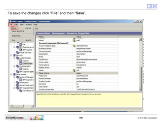 To save the changes click “File” and then “Save”.




Social Business                              490     © 2010 IBM Corp...
