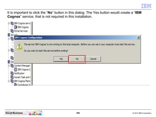 It is important to click the “No” button in this dialog. The Yes button would create a “IBM
 Cognos” service, that is not ...