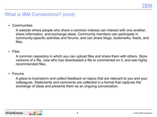 What is IBM Connections? (cont)

  ●   Communities
        A website where people who share a common interest can interact...