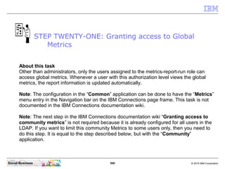 STEP TWENTY-ONE: Granting access to Global
                     Metrics


      About this task
      Other than administr...