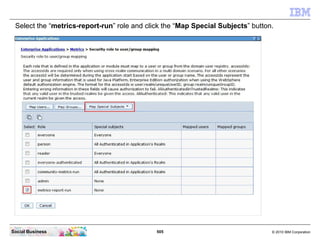 Select the “metrics-report-run” role and click the “Map Special Subjects” button.




Social Business                     ...