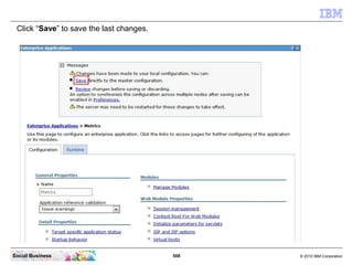 Click “Save” to save the last changes.




Social Business                           508   © 2010 IBM Corporation
 