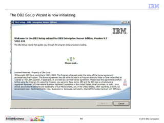 The DB2 Setup Wizard is now initializing.




Social Business                                51   © 2010 IBM Corporation
 