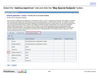 Select the “metrics-report-run” role and click the “Map Special Subjects” button.




Social Business                     ...