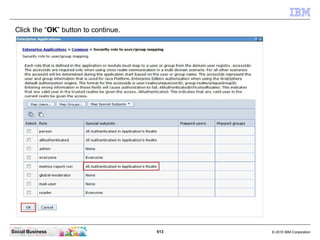 Click the “OK” button to continue.




Social Business                       513   © 2010 IBM Corporation
 