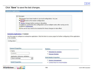 Click “Save” to save the last changes.




Social Business                             514   © 2010 IBM Corporation
 