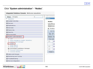 Click “System administration” - “Nodes”.




Social Business                             515   © 2010 IBM Corporation
 