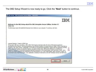 The DB2 Setup Wizard is now ready to go. Click the “Next” button to continue.




Social Business                         ...