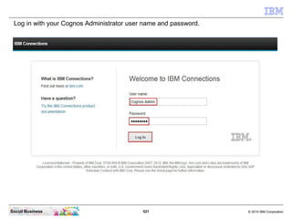 Log in with your Cognos Administrator user name and password.




Social Business                            521          ...