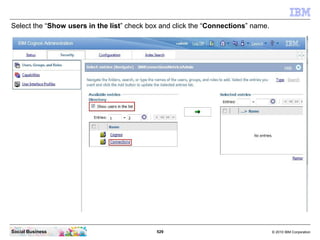 Select the “Show users in the list” check box and click the “Connections” name.




Social Business                       ...