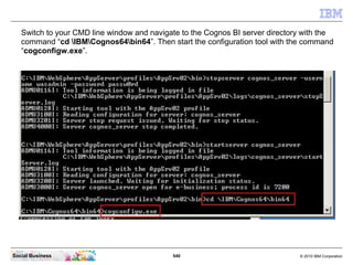 Switch to your CMD line window and navigate to the Cognos BI server directory with the
   command “cd IBMCognos64bin64”. T...