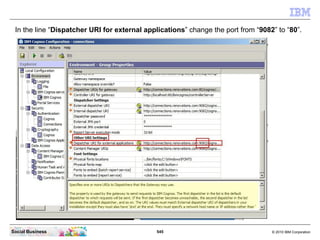 In the line “Dispatcher URI for external applications” change the port from “9082” to “80”.




Social Business           ...