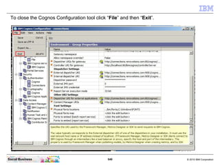 To close the Cognos Configuration tool click “File” and then “Exit”.




Social Business                                54...