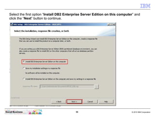 Select the first option “Install DB2 Enterprise Server Edition on this computer” and
   click the “Next” button to continu...