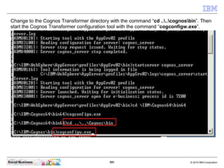 Change to the Cognos Transformer directory with the command “cd ....cognosbin”. Then
 start the Cognos Transformer configu...